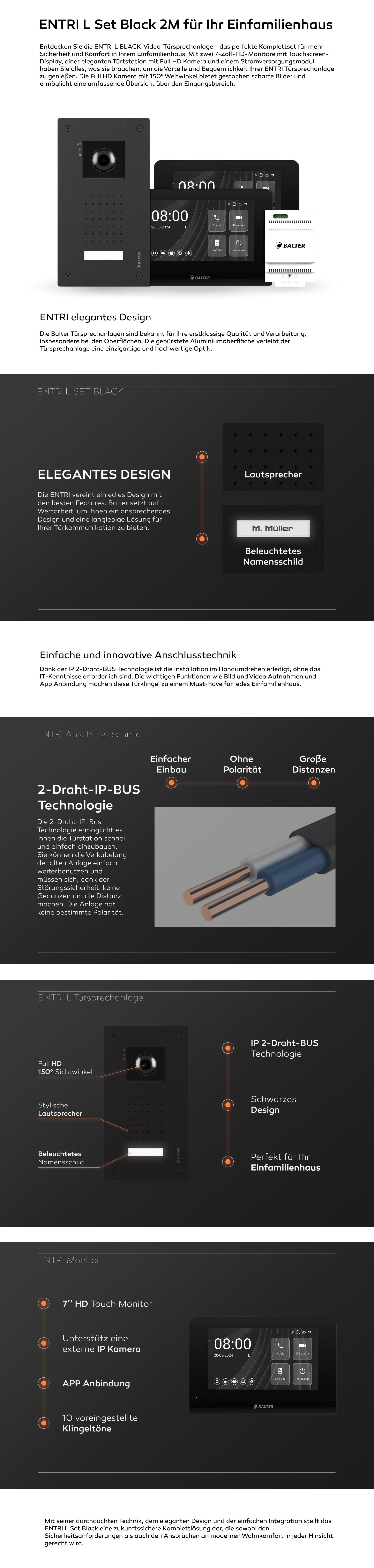 Entdecken Sie die ENTRI L Video-Türsprechanlage - das perfekte Komplettset für mehr Sicherheit und Komfort in Ihrem Einfamilienhaus! Mit einem 7-Zoll-HD-Monitor mit Touchscreen-Display, einer eleganten Türtstation mit Full HD Kamera und einem Stromversorgungsmodul haben Sie alles, was sie brauchen, um die Vorteile und Bequemlichkeit Ihrer ENTRI Türsprechanlage zu genießen. Die Full HD Kamera mit 150° Weitwinkel bietet gestochen scharfe Bilder und ermöglicht eine umfassende Übersicht über den Eingangsbereich. Dank der IP 2-Draht-BUS Technologie ist die Installation im Handumdrehen erledigt, ohne das IT-Kenntnisse erforderlich sind. Die wichtigen Funktionen wie Bild und Video Aufnahmen und App Anbindung machen diese Türklingel zu einem Must-have für jedes Einfamilienhaus. Mit seiner durchdachten Technik, dem eleganten Design und der einfachen Integration stellt das ENTRI L Set eine zukunftssichere Komplettlösung dar, die sowohl den Sicherheitsanforderungen als auch den Ansprüchen an modernen Wohnkomfort in jeder Hinsicht gerecht wird.