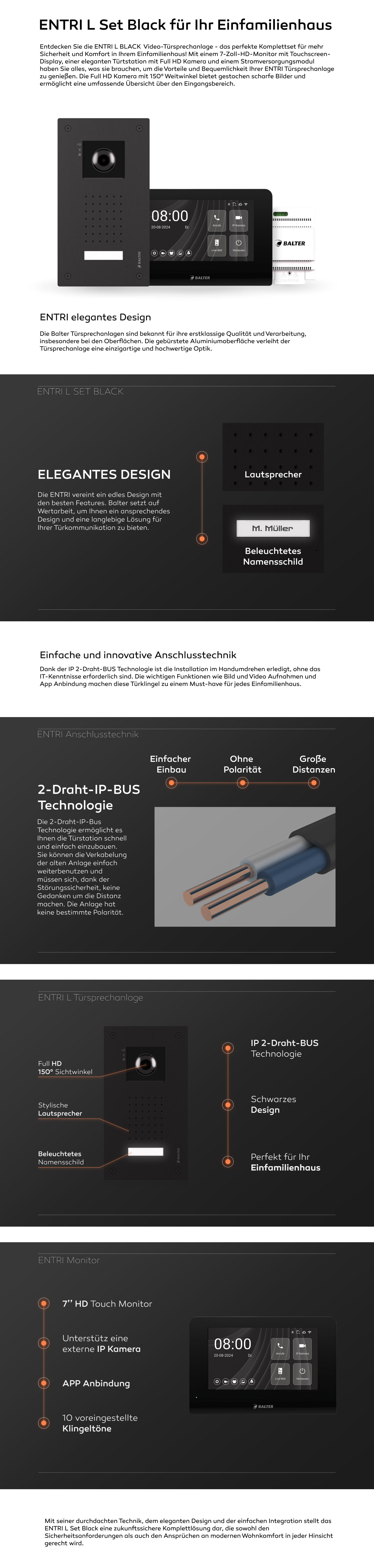 Entdecken Sie die ENTRI L Video-Türsprechanlage - das perfekte Komplettset für mehr Sicherheit und Komfort in Ihrem Einfamilienhaus! Mit einem 7-Zoll-HD-Monitor mit Touchscreen-Display, einer eleganten Türtstation mit Full HD Kamera und einem Stromversorgungsmodul haben Sie alles, was sie brauchen, um die Vorteile und Bequemlichkeit Ihrer ENTRI Türsprechanlage zu genießen. Die Full HD Kamera mit 150° Weitwinkel bietet gestochen scharfe Bilder und ermöglicht eine umfassende Übersicht über den Eingangsbereich. Dank der IP 2-Draht-BUS Technologie ist die Installation im Handumdrehen erledigt, ohne das IT-Kenntnisse erforderlich sind. Die wichtigen Funktionen wie Bild und Video Aufnahmen und App Anbindung machen diese Türklingel zu einem Must-have für jedes Einfamilienhaus. Mit seiner durchdachten Technik, dem eleganten Design und der einfachen Integration stellt das ENTRI L Set eine zukunftssichere Komplettlösung dar, die sowohl den Sicherheitsanforderungen als auch den Ansprüchen an modernen Wohnkomfort in jeder Hinsicht gerecht wird.