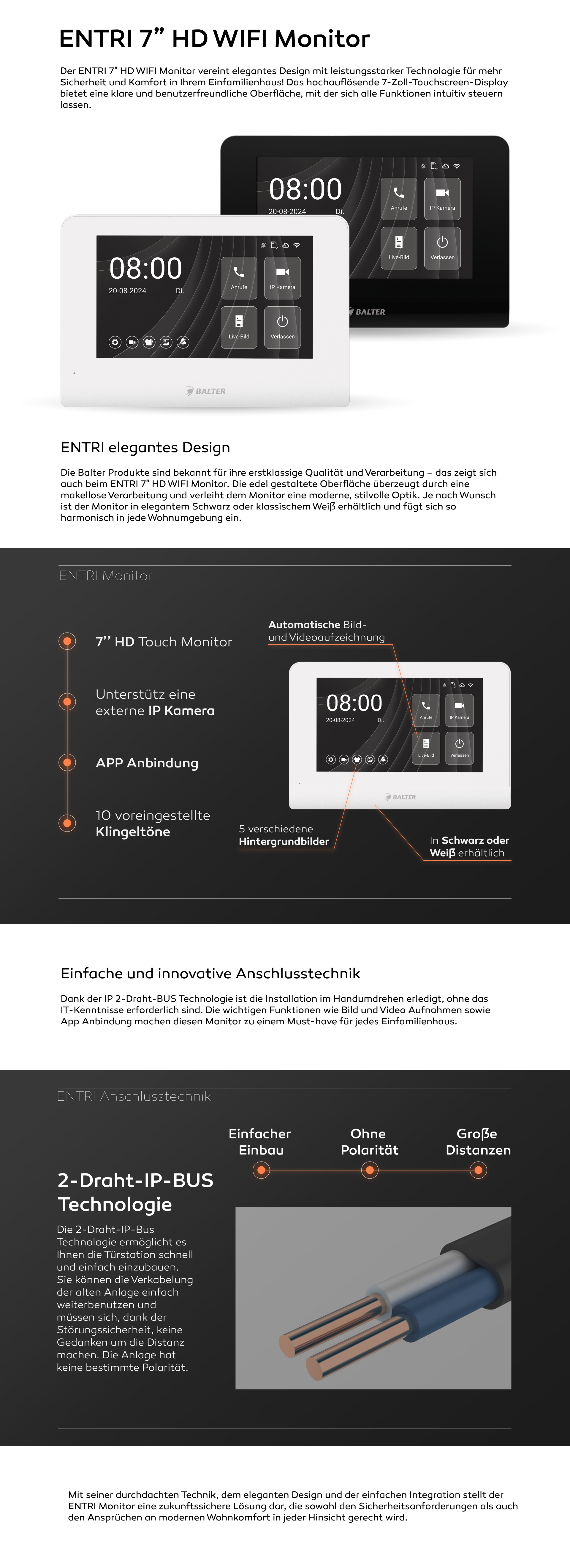 Der ENTRI 7" HD WIFI Monitor vereint elegantes Design mit leistungsstarker Technologie für mehr Sicherheit und Komfort in Ihrem Einfamilienhaus! Das hochauflösende 7-Zoll-Touchscreen-Display bietet eine klare und benutzerfreundliche Oberfläche, mit der sich alle Funktionen intuitiv steuern lassen. Die Balter Produkte sind bekannt für ihre erstklassige Qualität und Verarbeitung – das zeigt sich auch beim ENTRI 7" HD WIFI Monitor. Die edel gestaltete Oberfläche überzeugt durch eine makellose Verarbeitung und verleiht dem Monitor eine moderne, stilvolle Optik. Je nach Wunsch ist der Monitor in elegantem Schwarz oder klassischem Weiß erhältlich und fügt sich so harmonisch in jede Wohnumgebung ein. Mit seiner durchdachten Technik, dem eleganten Design und der einfachen Integration stellt der ENTRI Monitor eine zukunftssichere Lösung dar, die sowohl den Sicherheitsanforderungen als auch den Ansprüchen an modernen Wohnkomfort in jeder Hinsicht gerecht wird.